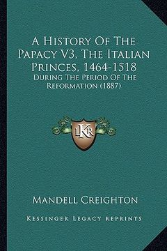 portada a history of the papacy v3, the italian princes, 1464-1518: during the period of the reformation (1887) (in English)