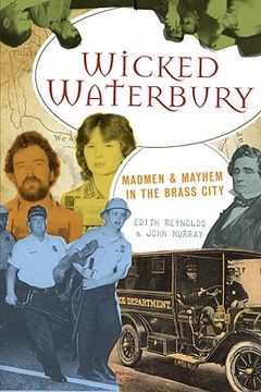 wicked waterbury,madmen & mayhem in the brass city