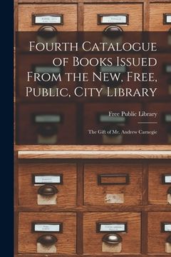 portada Fourth Catalogue of Books Issued From the New, Free, Public, City Library [microform]: the Gift of Mr. Andrew Carnegie (in English)