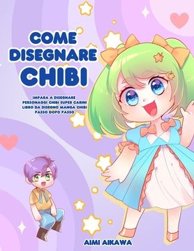 portada Come disegnare Chibi: Impara a disegnare personaggi Chibi super carini - Libro da disegno Manga Chibi passo dopo passo (en Italiano)