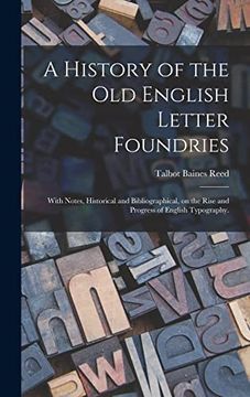 portada A History of the old English Letter Foundries: With Notes, Historical and Bibliographical, on the Rise and Progress of English Typography. (en Inglés)