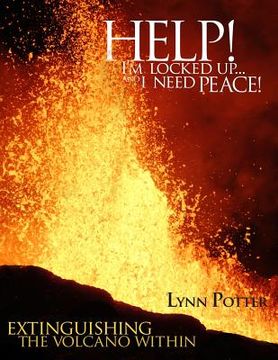 portada Help! I'm Locked Up... And I Need Peace!: Extinguishing the Volcano Within (en Inglés)