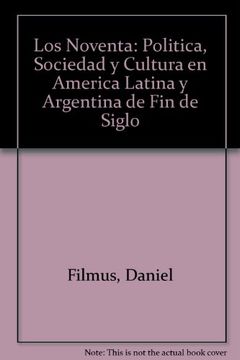 Los Noventa: Politica, Sociedad y Cultura en America Latina y Argentina de Fin de Siglo