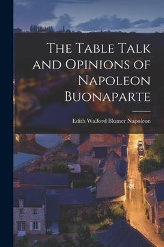 portada The Table Talk and Opinions of Napoleon Buonaparte (en Inglés)