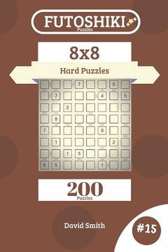 portada Futoshiki Puzzles - 200 Hard Puzzles 8x8 Vol.15 (en Inglés)