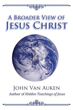 portada A Broader View of Jesus Christ (en Inglés)