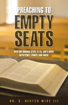 portada Preaching to Empty Seats: Over One Hundred Steps to Fill God's House with People, Power, and Praise (en Inglés)