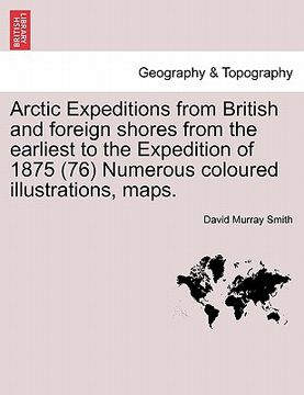 portada arctic expeditions from british and foreign shores from the earliest to the expedition of 1875 (76) numerous coloured illustrations, maps. (in English)