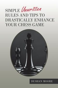 portada Simple Unwritten Rules and Tips to Drastically Enhance Your Chess Game (en Inglés)