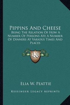 portada pippins and cheese: being the relation of how a number of persons ate a number of dinners at various times and places (en Inglés)