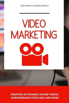 portada Video Marketing: Creating Actionable Online Videos, Hardworking Video Ads, and more (en Inglés)