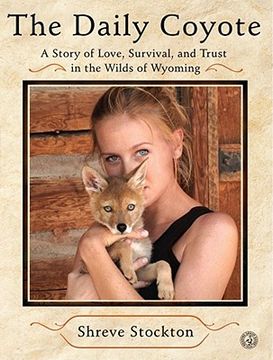 portada The Daily Coyote: A Story of Love, Survival, and Trust in the Wilds of Wyoming (en Inglés)