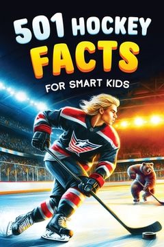 portada 501 Hockey Facts for Smart Kids: The Ultimate Illustrated Collection of Unbelievable Stories and Fun Ice Hockey Trivia for Boys and Girls! (en Inglés)