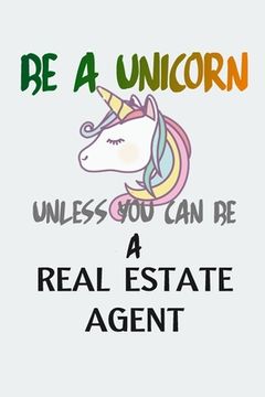 portada Be A Unicorn Unless You Can Be A Real Estate Agent: Funny gift for Real estate agents, (6x9), Matte Gray Cover. (en Inglés)