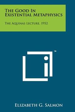 portada the good in existential metaphysics: the aquinas lecture, 1952 (en Inglés)