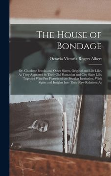 portada The House of Bondage: Or, Charlotte Brooks and Other Slaves, Original and Life Like, As They Appeared in Their Old Plantation and City Slave (in English)