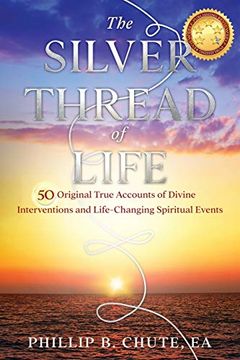 portada The Silver Thread of Life: 50 Original True Accounts of Divine Interventions and Life-Changing Spiritual Events (en Inglés)