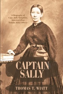 portada Captain Sally: A Biography of Capt. Sally Tompkins, America's First Female Army Officer (en Inglés)
