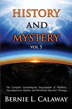 portada History and Mystery: The Complete Eschatological Encyclopedia of Prophecy, Apocalypticism, Mythos, and Worldwide Dynamic Theology vol 5 