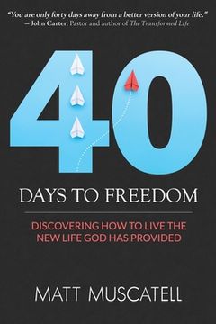 portada 40 Days to Freedom: Discovering how to Live the new Life god has Provided (en Inglés)