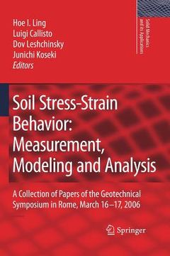 portada Soil Stress-Strain Behavior: Measurement, Modeling and Analysis: A Collection of Papers of the Geotechnical Symposium in Rome, March 16-17, 2006 (en Inglés)
