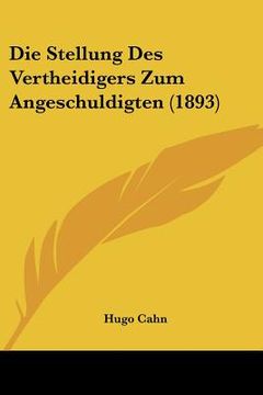 portada Die Stellung Des Vertheidigers Zum Angeschuldigten (1893) (en Alemán)