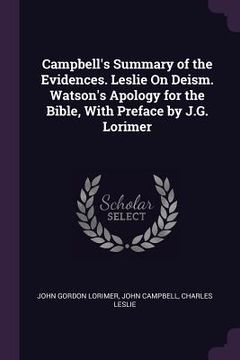 portada Campbell's Summary of the Evidences. Leslie On Deism. Watson's Apology for the Bible, With Preface by J.G. Lorimer (in English)