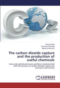 portada The carbon dioxide capture and the production of useful chemicals: Urea and substituted ureas synthesis implemented with the process of carbon dioxide capture by ammonia and amines