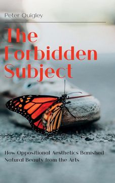 portada The Forbidden Subject: How Oppositional Aesthetics Banished Natural Beauty from the Arts (en Inglés)