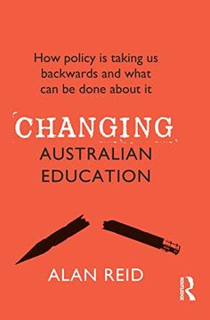 portada Changing Australian Education: How Policy is Taking us Backwards and What can be Done About it (en Inglés)
