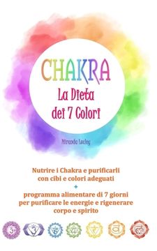 portada Chakra: LA DIETA DEI 7 COLORI - Nutrire i Chakra e purificarli con cibi e colori adeguati + programma alimentare di 7 giorni p (in Italian)