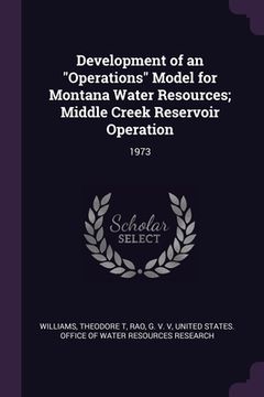 portada Development of an "Operations" Model for Montana Water Resources; Middle Creek Reservoir Operation: 1973 (en Inglés)