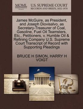 portada james mcguire, as president, and joseph diovisalvo, as secretary-treasurer of coal, gasoline, fuel oil teamsters, etc., petitioners, v. humble oil & r