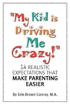 portada my kid is driving me crazy!: 14 realistic expectations that make parenting easier (en Inglés)