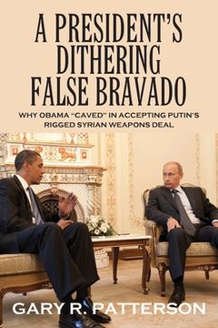 portada A President's Dithering False Bravado: Obama "Caved" in Accepting Putin's Rigged Syrian Weapons Deal (en Inglés)