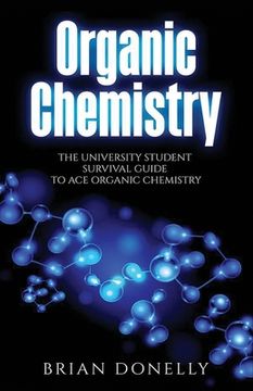 portada Organic Chemistry: The University Student Survival Guide to Ace Organic Chemistry (Science Survival Guide Series) (en Inglés)