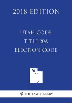 portada Utah Code - Title 20A - Election Code (2018 Edition) (en Inglés)