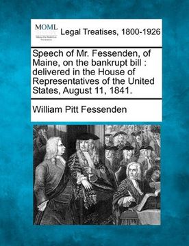 portada speech of mr. fessenden, of maine, on the bankrupt bill: delivered in the house of representatives of the united states, august 11, 1841. (en Inglés)