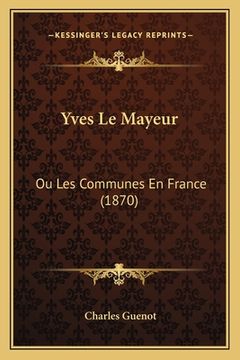 portada Yves Le Mayeur: Ou Les Communes En France (1870) (en Francés)