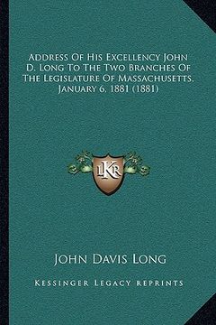 portada address of his excellency john d. long to the two branches of the legislature of massachusetts, january 6, 1881 (1881) (en Inglés)