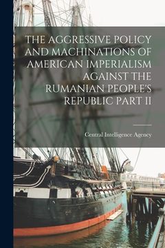 portada The Aggressive Policy and Machinations of American Imperialism Against the Rumanian People's Republic Part II (en Inglés)