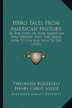 portada hero tales from american history: or the story of some americans who showed that they knew how to live and how to die (1903) (en Inglés)