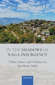 portada In the Shadows of Naga Insurgency: Tribes, State, and Violence in Northeast India (en Inglés)