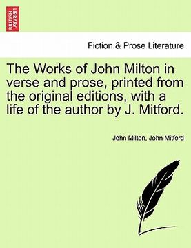 portada the works of john milton in verse and prose, printed from the original editions, with a life of the author by j. mitford. (en Inglés)