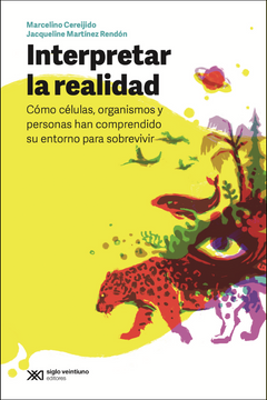 portada Interpretar la realidad Cómo células, organismos y personas han comprendido su entorno para sobrevivir (in Spanish)