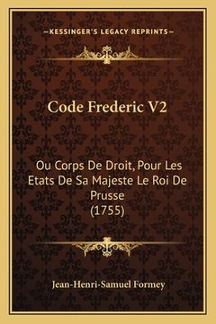 portada Code Frederic V2: Ou Corps De Droit, Pour Les Etats De Sa Majeste Le Roi De Prusse (1755) (in French)