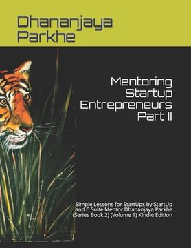 portada Mentoring Startup Entrepreneurs Part II: Simple Lessons for StartUps by StartUp and C Suite Mentor Dhananjaya Parkhe (Series Book 2) (Volume 1) Kindle