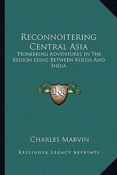 portada reconnoitering central asia: pioneering adventures in the region lying between russia and india (en Inglés)
