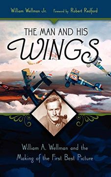 portada The man and his Wings: William a. Wellman and the Making of the First Best Picture 