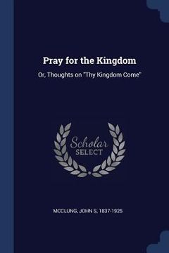portada Pray for the Kingdom: Or, Thoughts on "Thy Kingdom Come" (en Inglés)
